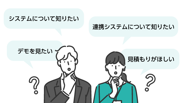 システムについて知りたい、デモを見たい、見積がほしい、連携システムについて知りたい